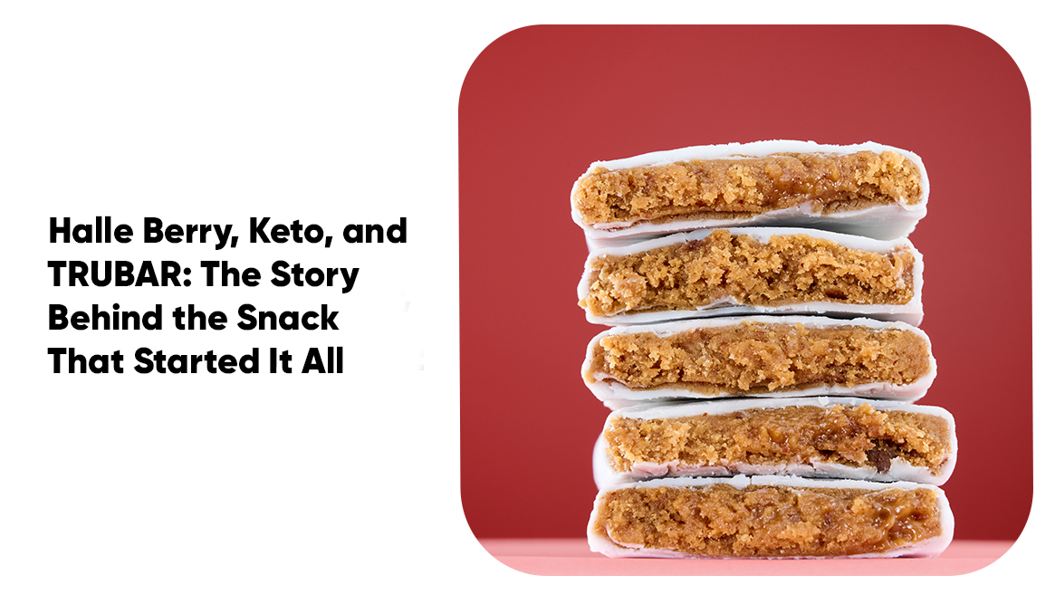 Halle Berry, Keto, and TRUBAR: The Story Behind the Snack That Started It All